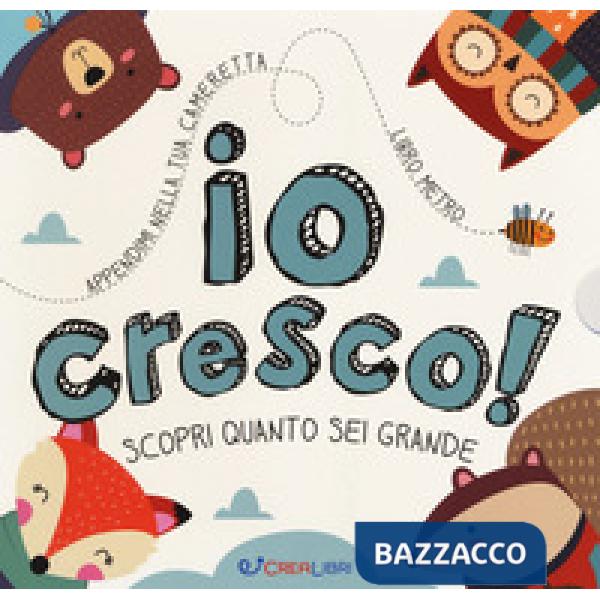 Io cresco! Scopri quanto sei grande. Ediz. a colori