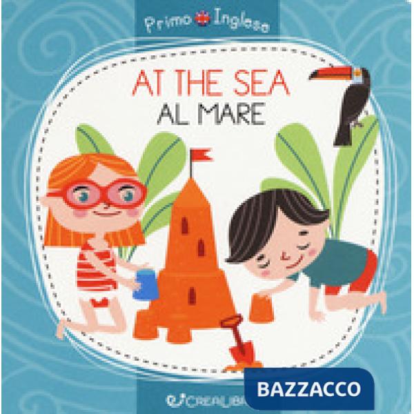 At the sea-Al mare. Primo inglese. Ediz. a colori