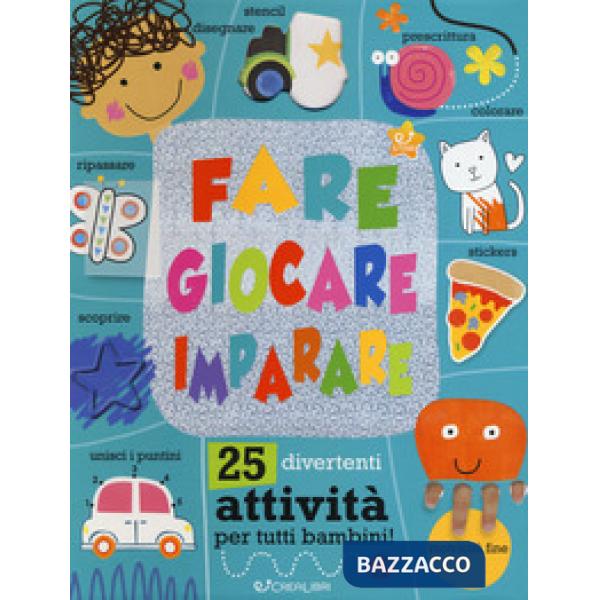Fare giocare imparare. 25 divertenti attività per tutti bambini! Ediz. a colori