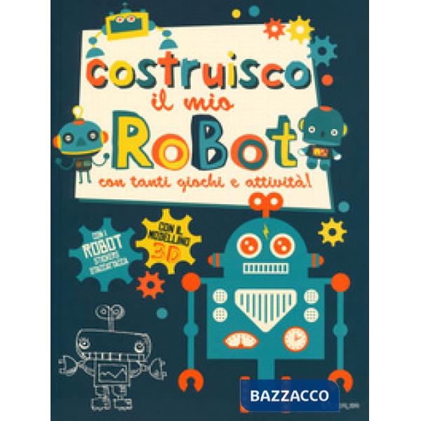 Costruisco il mio robot con tanti giochi e attività! Con adesivi. Con gadget