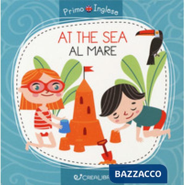 At the sea-Al mare. Primo inglese. Ediz. a colori