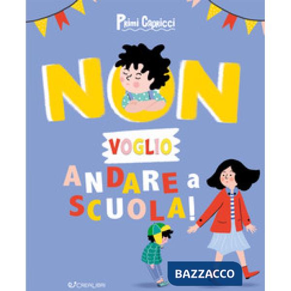 Non voglio andare a scuola! Primi capricci. Ediz. a colori