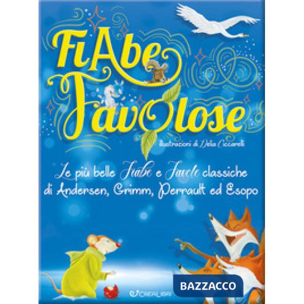 Fiabe favolose. Le più belle fiabe e favole classiche di Andersen, Grimm, Perrault ed Esopo. Ediz. a colori