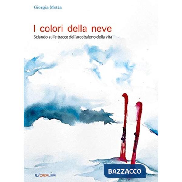 Colori della neve. Sciando sulle tracce dell'arcobaleno della vita (I)