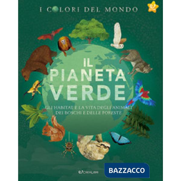 Pianeta verde. Gli habitat e la vita degli animali dei boschi e delle foreste. I colori del mondo (Il)