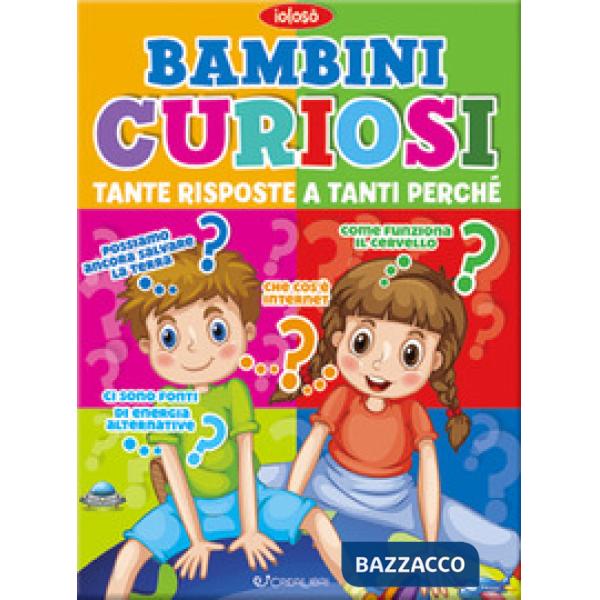 Bambini curiosi. Tante risposte a tanti perchè. Ediz. a colori