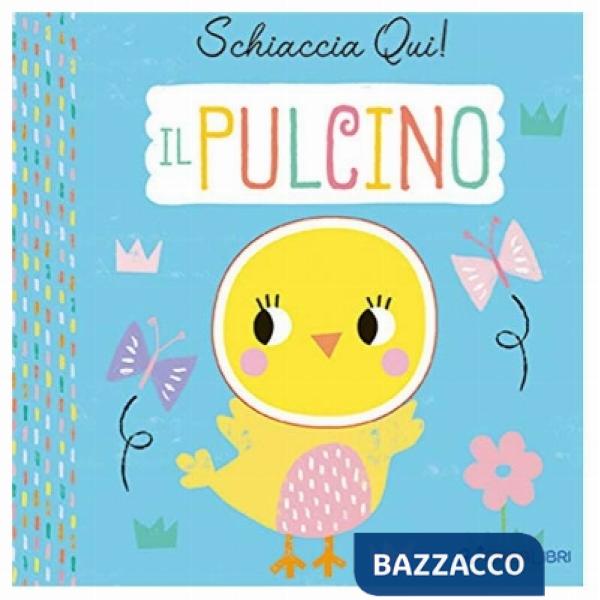 Pulcino. Schiaccia qui! Ediz. a colori (Il)