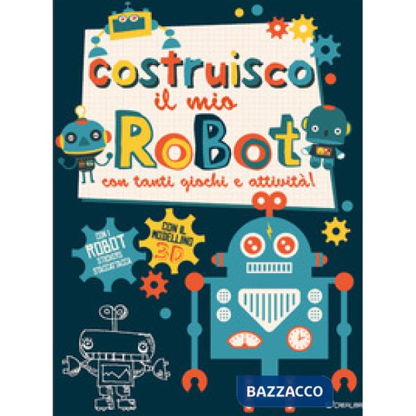 Costruisco il mio robot con tanti giochi e attività! Genialibri. Ediz. illustrata