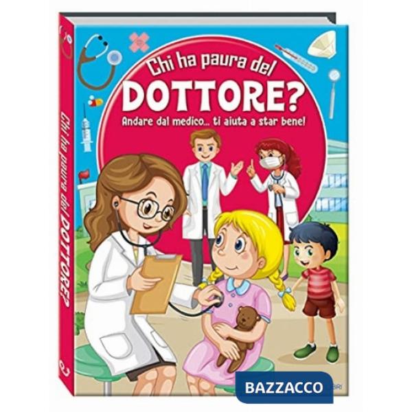 Chi ha paura del dottore? Andare dal medico... ti aiuta a star bene! Ediz. a colori