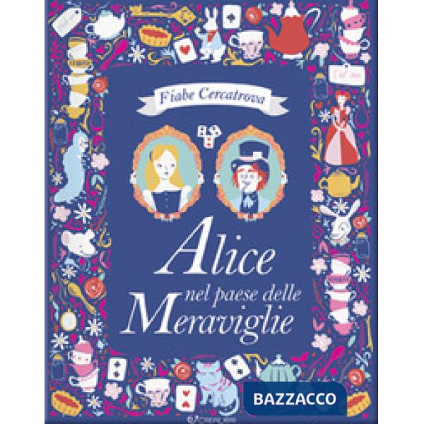 Alice nel paese delle meraviglie da Lewis Carroll. Fiabe cercatrova. Ediz. a colori