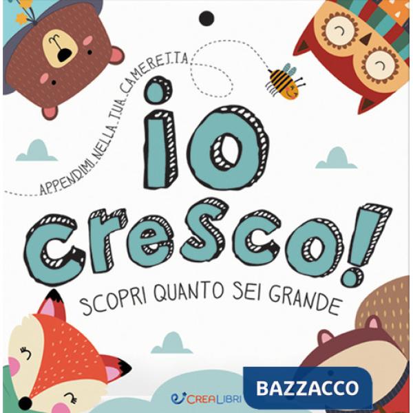 Io cresco! Scopri quanto sei grande. Ediz. a colori