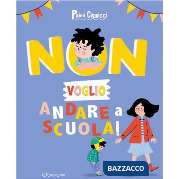 Non voglio andare a scuola! Primi capricci. Ediz. a colori
