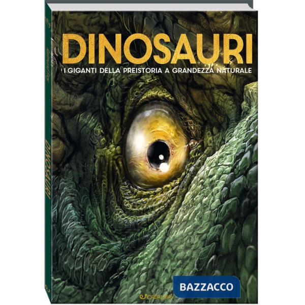 Dinosauri. I giganti della preistoria a grandezza naturale. Ediz. a colori