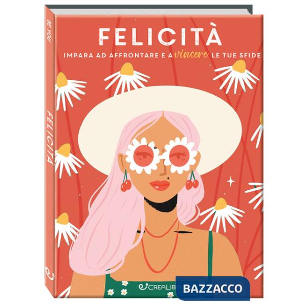 Felicità. Impara ad affrontare e a vincere le tue sfide