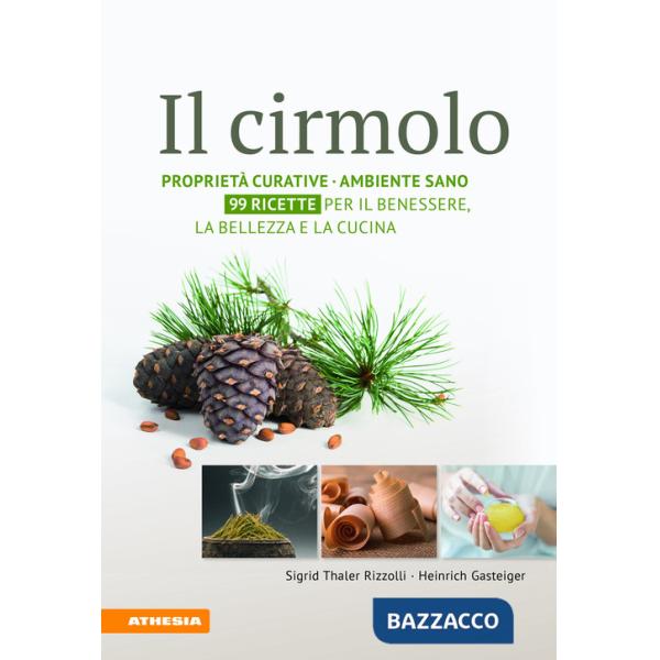 Cirmolo. Proprietà curative, ambiente sano, 99 ricette per il benessere, la bellezza e la cucina (Il)