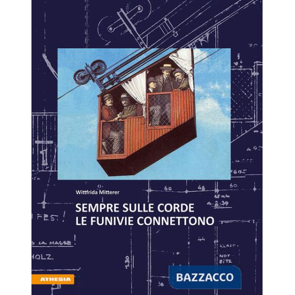 Sempre sulle corde. Le funivie connettono. Ediz. illustrata