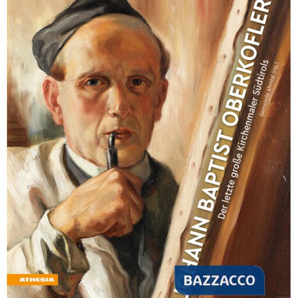 Johann Baptist Oberkofler. Der letzte große Kirchenmaler Südtirols. Ediz. illustrata