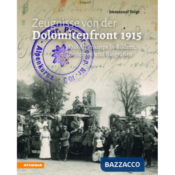 Zeugnisse von der Dolomitenfront 1915. Das Alpenkorps in Bildern, Berichten und Biografien