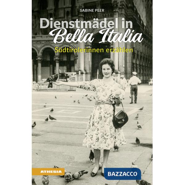 Dienstmädel in Bella Italia. Südtirolerinnen erzählen. Ediz. integrale