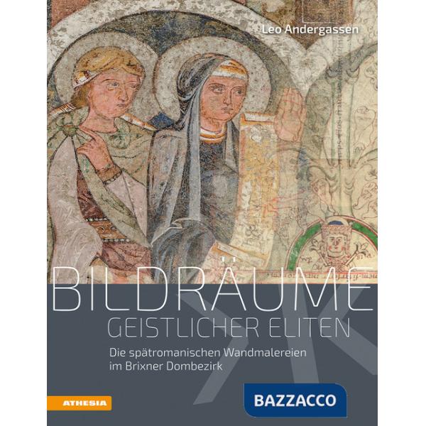 Bildräume geistlicher Eliten. Die spätromanischen Wandmalereien im Brixner Dombezirk. Ediz. illustrata