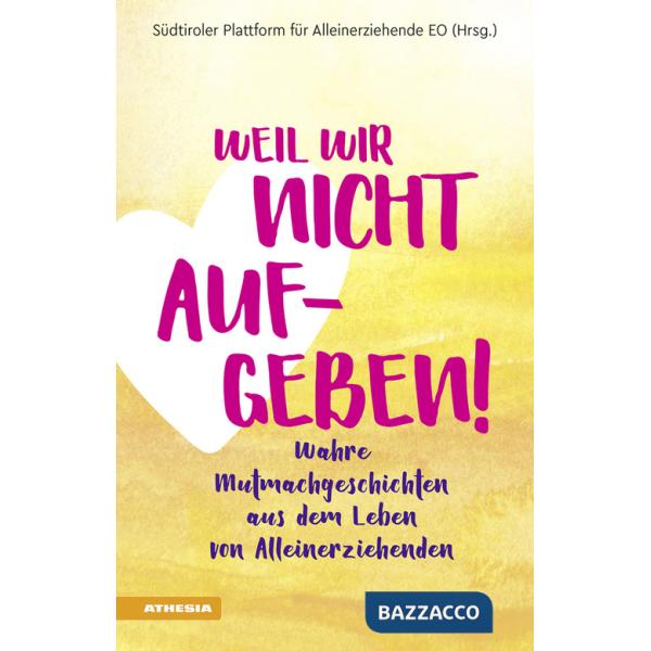 Weil wir nicht aufgeben! Wahre Mutmachgeschichten aus dem Leben von Alleinerziehenden