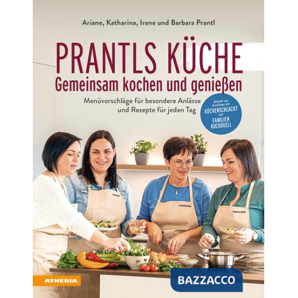 Prantls Küche: Gemeinsam kochen und genießen. Menüvorschläge für besondere Anlässe und Rezepte für jeden Tag