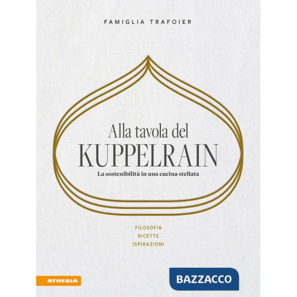 Alla tavola del Kuppelrain: la sostenibilità in una cucina stellata. Filosofia, ricette, ispirazioni