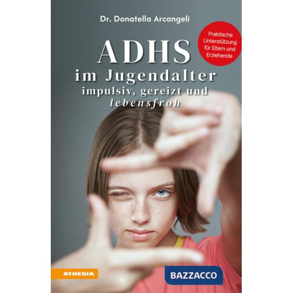 ADHS im Jugendalter. Impulsiv, gereizt und lebensfroh. Praktische Unterstützung für Eltern und Erziehende