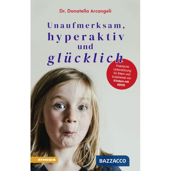 Unaufmerksam, hyperaktiv und glücklich. Praktische Unterstützung für Eltern und Erziehende von Kindern mit ADHS