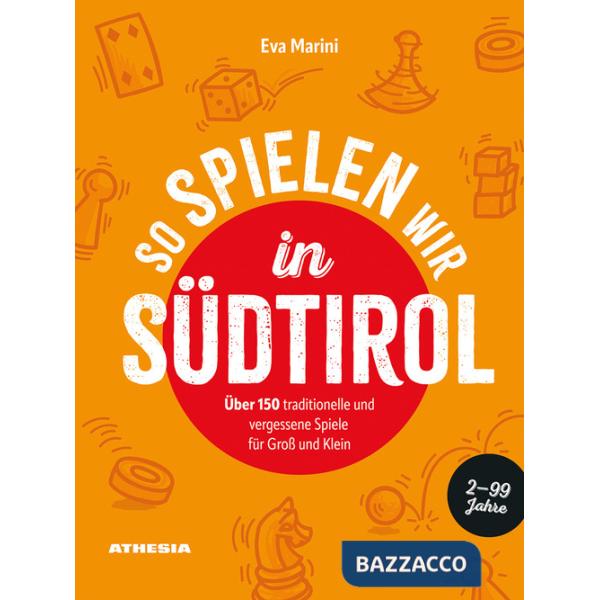So spielen wir in Südtirol. Über 150 traditionelle und vergessene Spiele für Groß und Klein