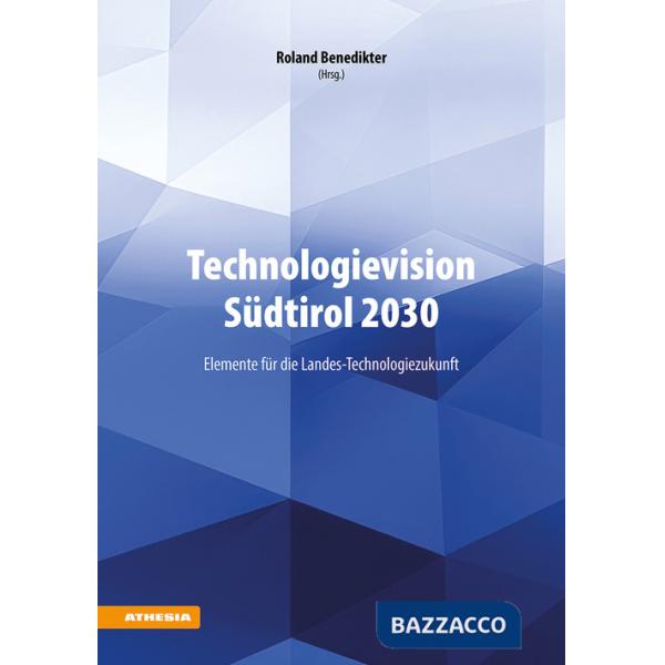 Technologievision Südtirol 2030. Elemente für die Landes-Technologiezukunft