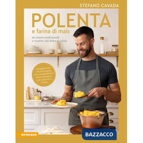 Polenta e farina di mais. 40 ricette tradizionali e creative, dal dolce al salato