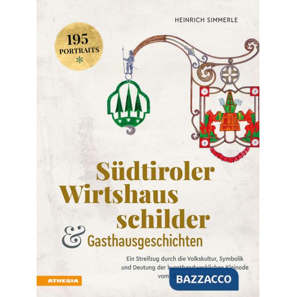 Südtiroler Wirtshausschilder und Gasthausgeschichten. Ein Streifzug durch die Volkskultur, Symbolik und Deutung der kunsthandwer