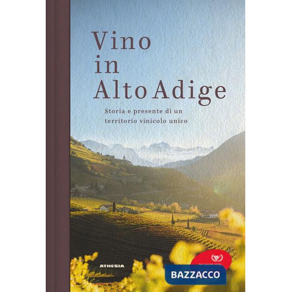 Vino in Alto Adige. Storia e presente di un territorio vinicolo unico