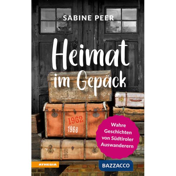 Heimat im Gepäck. Wahre Geschichten von Südtiroler Auswanderern