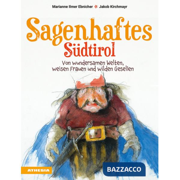 Sagenhaftes Südtirol. Von wundersamen Welten, weisen Frauen und wilden Gesellen