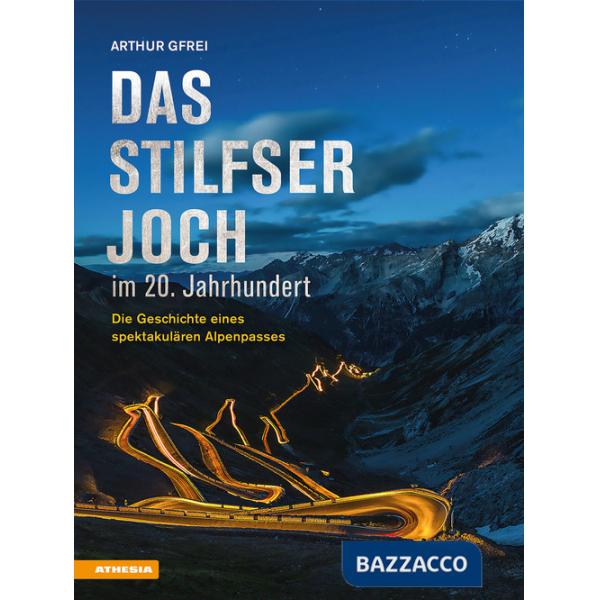 Stilfser Joch im 20. Jahrhundert. Die Geschichte eines spektakulären Alpenpasses (Das)