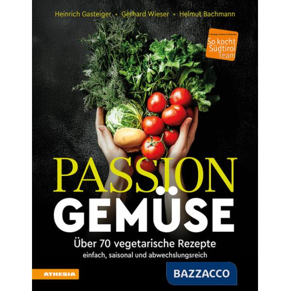 Passion Gemüse. Über 70 vegetarische Rezepte. Einfach, saisonal und abwechslungsreich