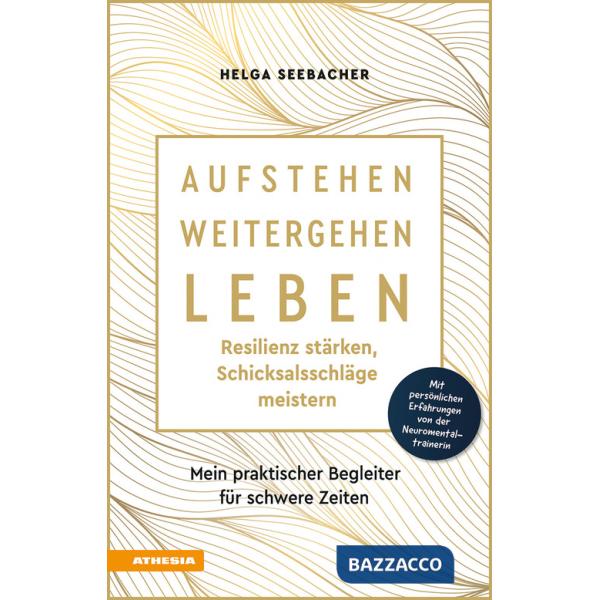 Aufstehen, weitergehen, leben: Resilienz stärken, Schicksalsschläge meistern. Mein praktischer Begleiter für schwere Zeiten