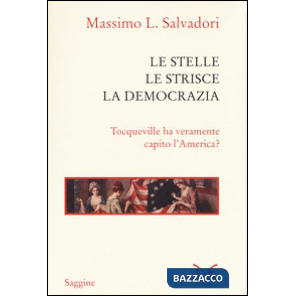 Stelle, le strisce, la democrazia. Tocqueville ha veramente capito l'America? (L