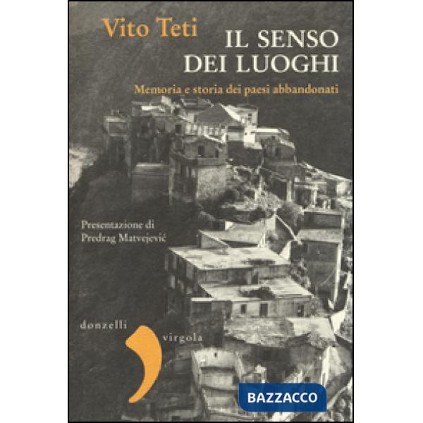 Senso dei luoghi. Memoria e storia dei paesi abbandonati (Il)
