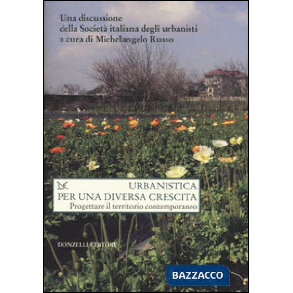 Urbanistica per una diversa crescita. Progettare il territorio contemporaneo