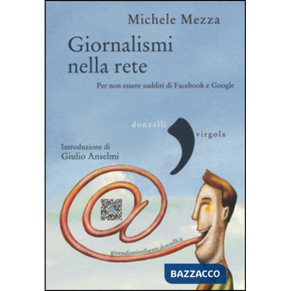 Giornalismi nella rete. Per non essere sudditi di Facebook e Google