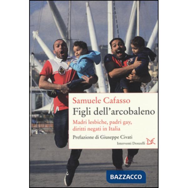 Figli dell'arcobaleno. Madri lesbiche, padri gay, diritti negati in Italia