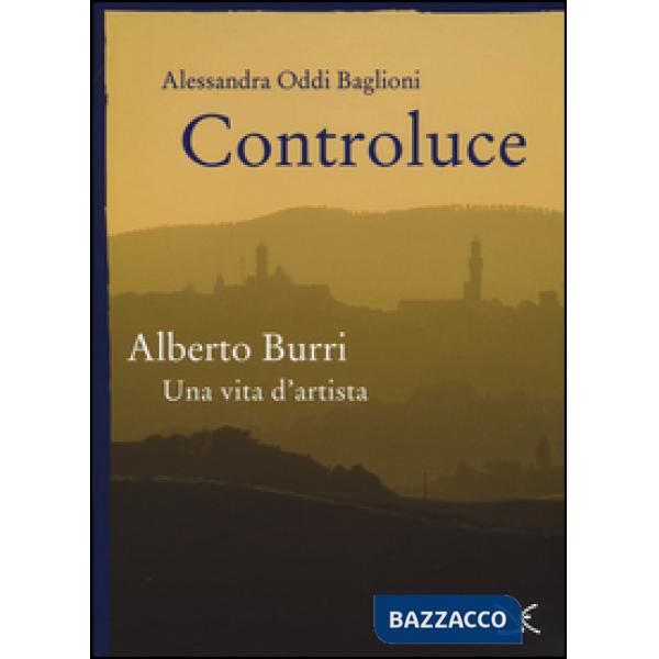 Controluce. Alberto Burri. Una vita d'artista. Ediz. illustrata