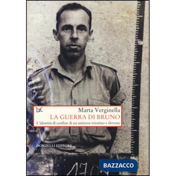 Guerra di Bruno. L'dentità di confine di un antieroe triestino e sloveno (La)