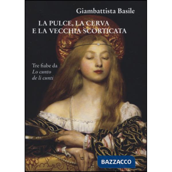 Pulce, la cerva e la vecchia scorticata. Tre fiabe da Lo cunto de li cunti (La)