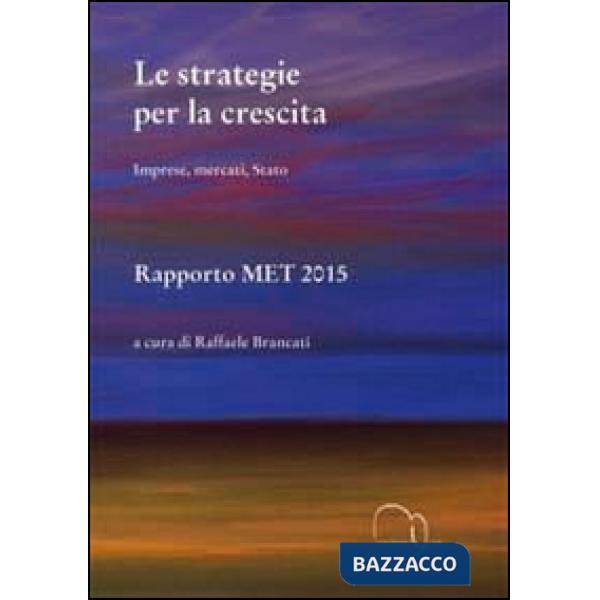 Strategie per la crescita. Imprese, mercati, Stato. Rapporto MET 2015 (Le)