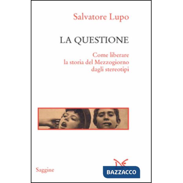 Questione. Come liberare la storia del Mezzogiorno dagli stereotipi (La)