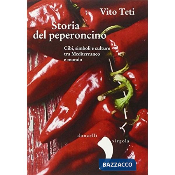 Storia del peperoncino. Cibi, simboli e culture tra Mediterraneo e mondo